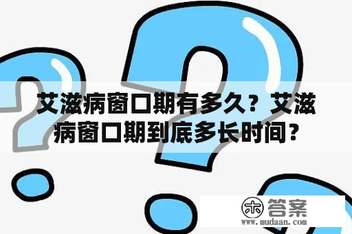 艾滋病窗口期有多久？艾滋病窗口期到底多长时间？