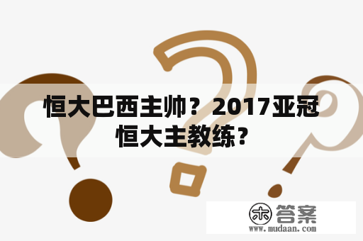 恒大巴西主帅？2017亚冠恒大主教练？