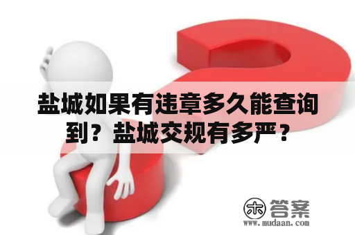 盐城如果有违章多久能查询到？盐城交规有多严？