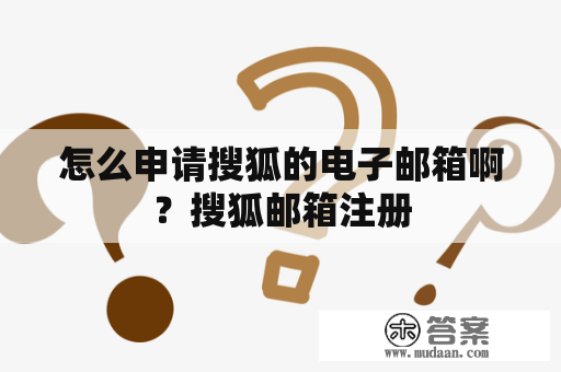 怎么申请搜狐的电子邮箱啊？搜狐邮箱注册