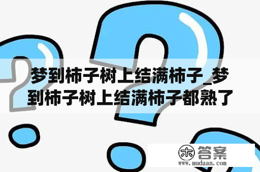 梦到柿子树上结满柿子_梦到柿子树上结满柿子都熟了