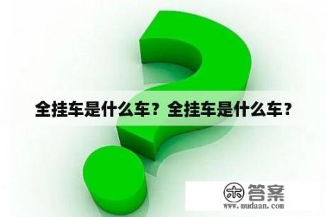 全挂车是什么车？全挂车是什么车？