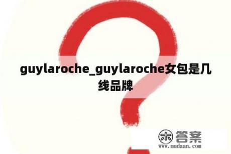 guylaroche_guylaroche女包是几线品牌