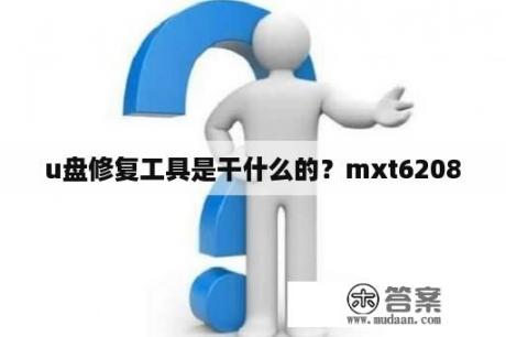 u盘修复工具是干什么的？mxt6208