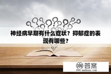 神经病早期有什么症状？抑郁症的表现有哪些？