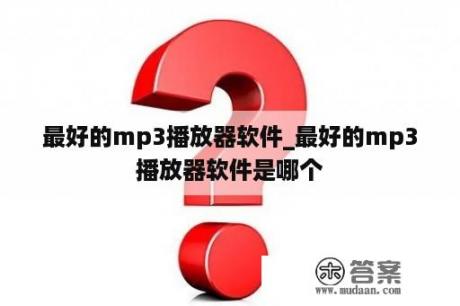 最好的mp3播放器软件_最好的mp3播放器软件是哪个