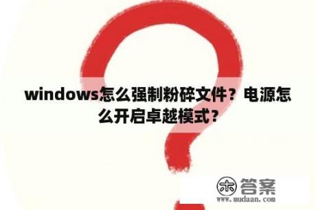 windows怎么强制粉碎文件？电源怎么开启卓越模式？