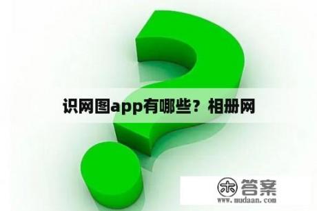 识网图app有哪些？相册网