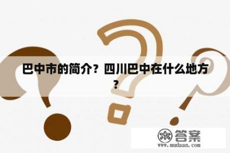 巴中市的简介？四川巴中在什么地方？