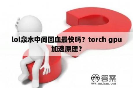 lol泉水中间回血最快吗？torch gpu加速原理？