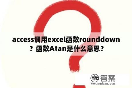 access调用excel函数rounddown？函数Atan是什么意思？