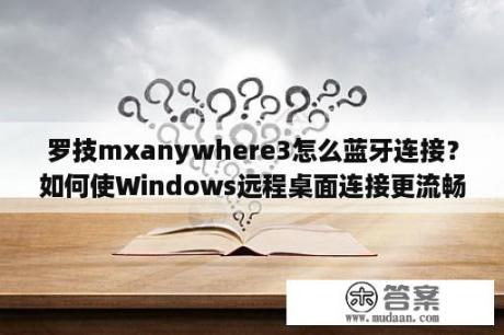 罗技mxanywhere3怎么蓝牙连接？如何使Windows远程桌面连接更流畅？