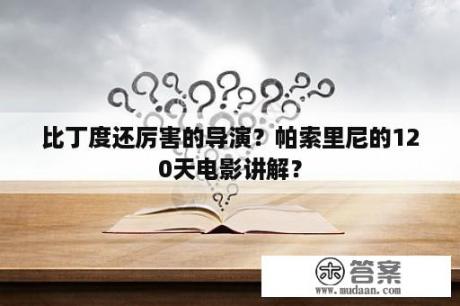 比丁度还厉害的导演？帕索里尼的120天电影讲解？