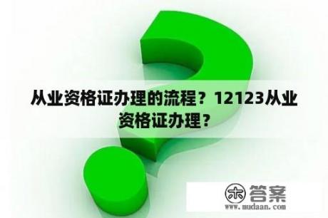 从业资格证办理的流程？12123从业资格证办理？