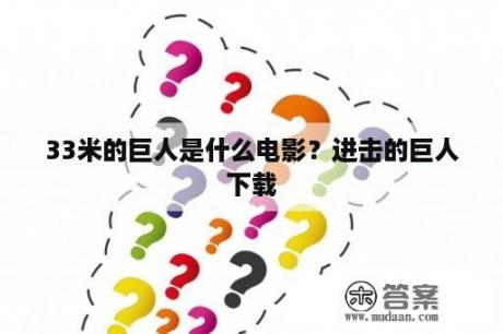 33米的巨人是什么电影？进击的巨人下载