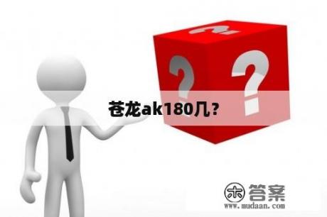 苍龙ak180几？