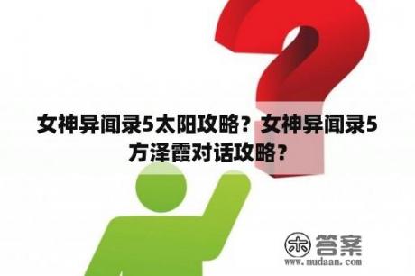 女神异闻录5太阳攻略？女神异闻录5方泽霞对话攻略？