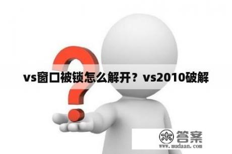 vs窗口被锁怎么解开？vs2010破解