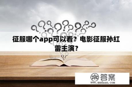 征服哪个app可以看？电影征服孙红雷主演？