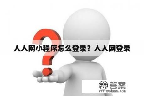 人人网小程序怎么登录？人人网登录