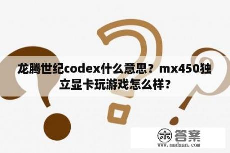 龙腾世纪codex什么意思？mx450独立显卡玩游戏怎么样？