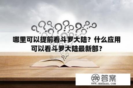 哪里可以提前看斗罗大陆？什么应用可以看斗罗大陆最新部？