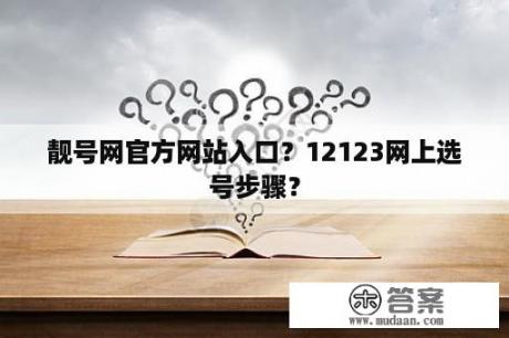 靓号网官方网站入口？12123网上选号步骤？