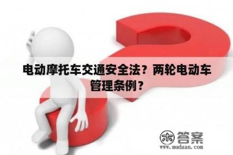 电动摩托车交通安全法？两轮电动车管理条例？