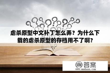 虐杀原型中文补丁怎么弄？为什么下载的虐杀原型的存档用不了啊？