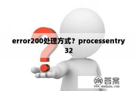 error200处理方式？processentry32