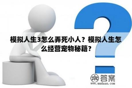 模拟人生3怎么弄死小人？模拟人生怎么经营宠物秘籍？