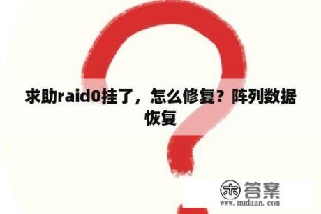 求助raid0挂了，怎么修复？阵列数据恢复