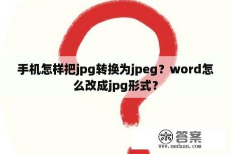 手机怎样把jpg转换为jpeg？word怎么改成jpg形式？