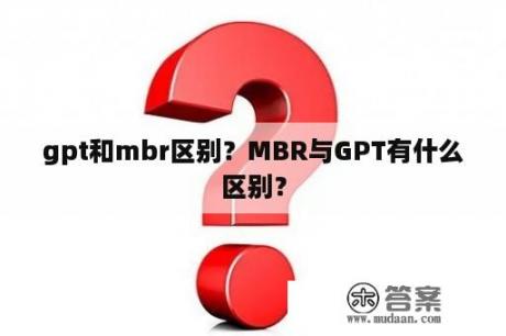 gpt和mbr区别？MBR与GPT有什么区别？