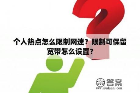 个人热点怎么限制网速？限制可保留宽带怎么设置？