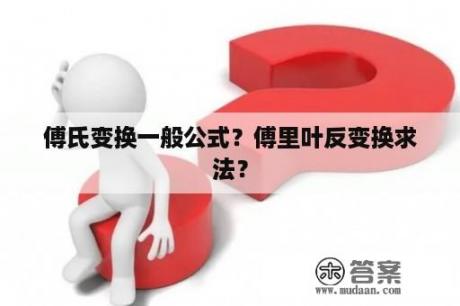 傅氏变换一般公式？傅里叶反变换求法？