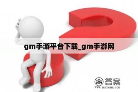 gm手游平台下载_gm手游网