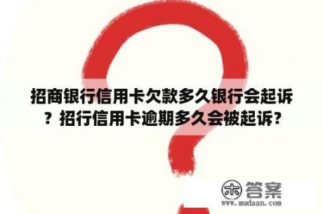 招商银行信用卡欠款多久银行会起诉？招行信用卡逾期多久会被起诉？