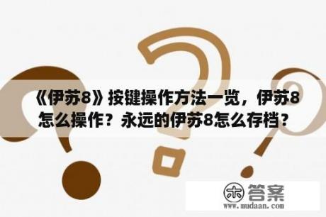 《伊苏8》按键操作方法一览，伊苏8怎么操作？永远的伊苏8怎么存档？