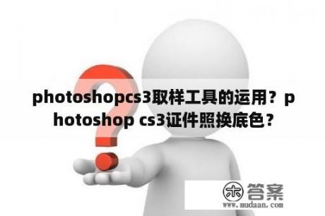 photoshopcs3取样工具的运用？photoshop cs3证件照换底色？