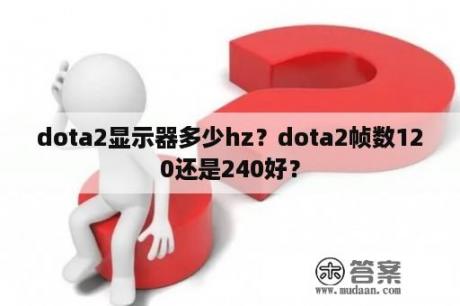 dota2显示器多少hz？dota2帧数120还是240好？