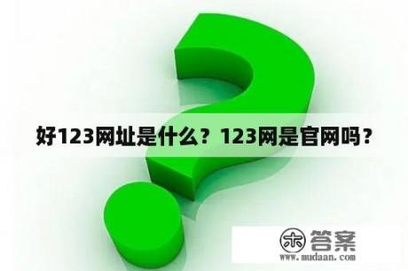 好123网址是什么？123网是官网吗？