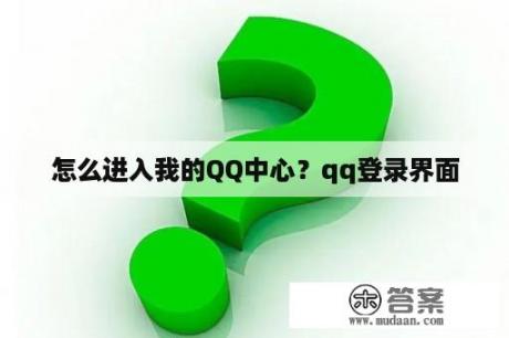 怎么进入我的QQ中心？qq登录界面