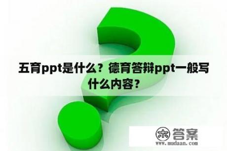 五育ppt是什么？德育答辩ppt一般写什么内容？