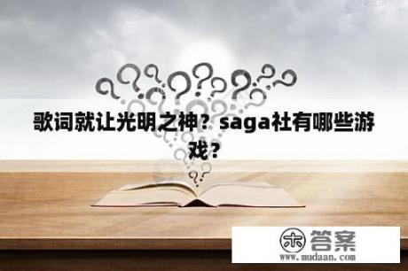 歌词就让光明之神？saga社有哪些游戏？