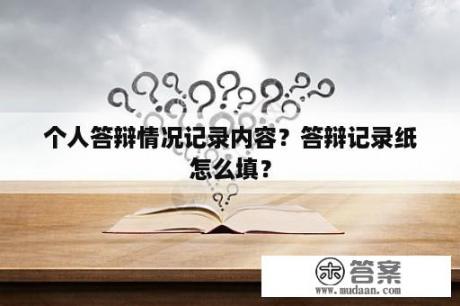 个人答辩情况记录内容？答辩记录纸怎么填？