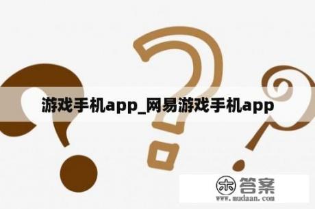 游戏手机app_网易游戏手机app