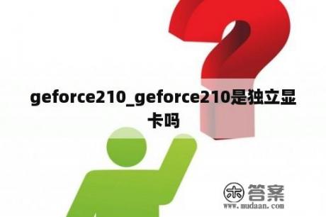 geforce210_geforce210是独立显卡吗