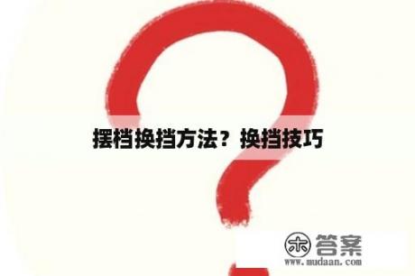 摆档换挡方法？换挡技巧