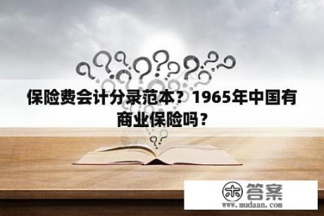 保险费会计分录范本？1965年中国有商业保险吗？